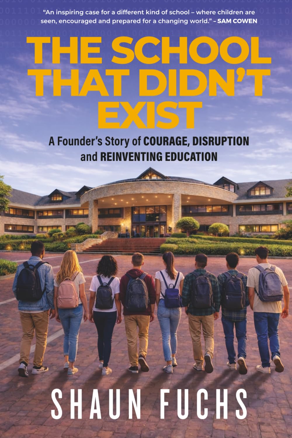 The School That Didn't Exist: A Founder’s Story of Courage, Disruption and Reinventing Education