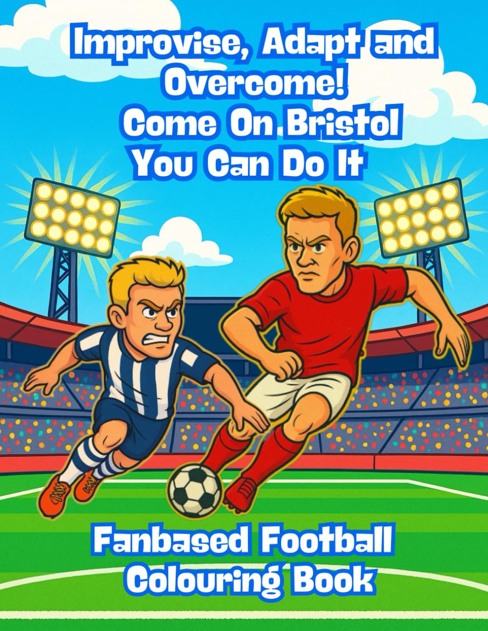 Improvise, Adapt and Overcome! Come On Bristol You Can Do It – Fanbase Football Colouring Book: 80 Pages of Football Action to Colour, Create, and Bring the Game to Life