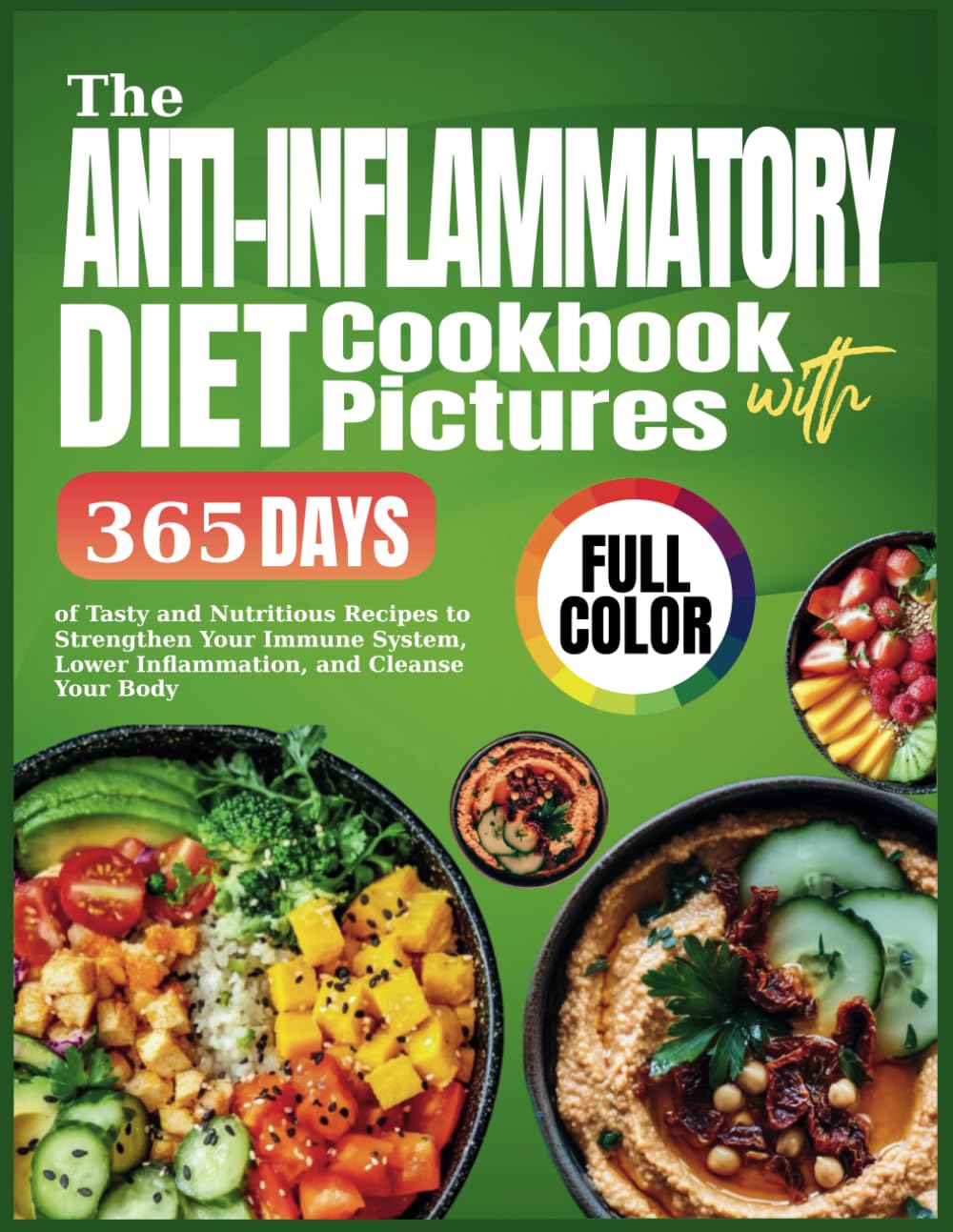 The Anti-Inflammatory Diet Cookbook with Pictures: 365 Days of Tasty and Nutritious Recipes to Strengthen Your Immune System, Lower Inflammation, and Cleanse Your Body