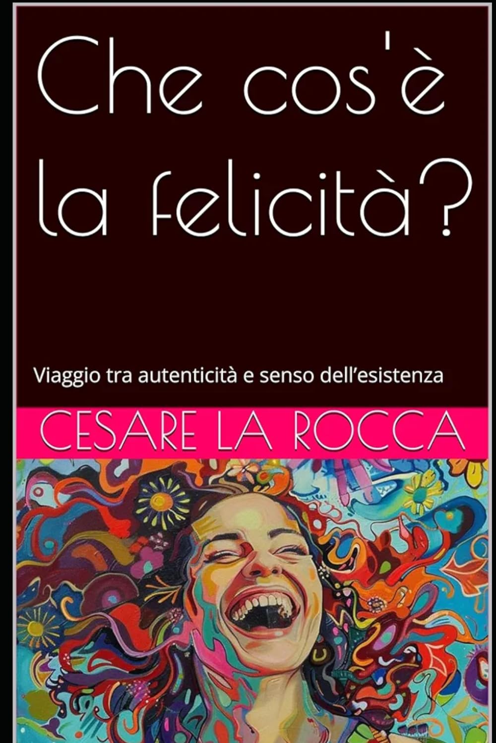 Che cos'è la felicità?: Viaggio tra autenticità e senso dell’esistenza