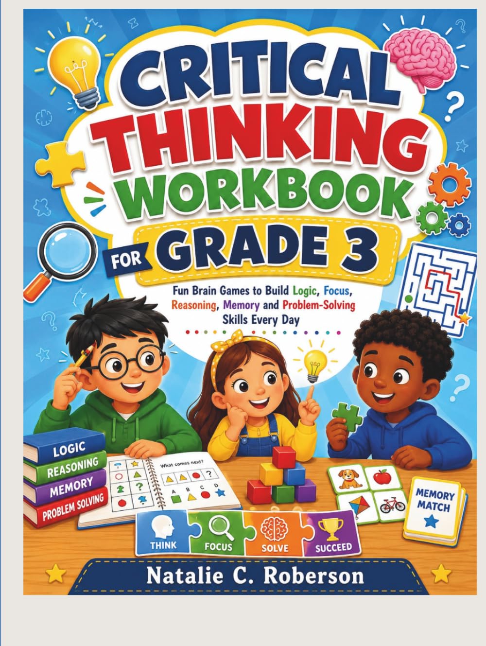 CRITICAL THINKING WORKBOOK FOR GRADE 3: Fun Brain Games to Build Logic, Focus, Reasoning, Memory and Problem-Solving Skills Every Day