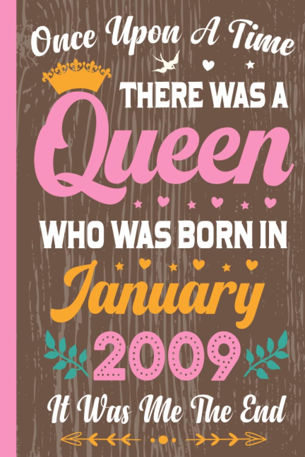 Once Upon A Time There Was A Queen Who Was Born In January 2009: 14th birthday gifts for girls, 14 year old birthday notebook for daughter, sister, Personalized unique gifts for girls ideas.
