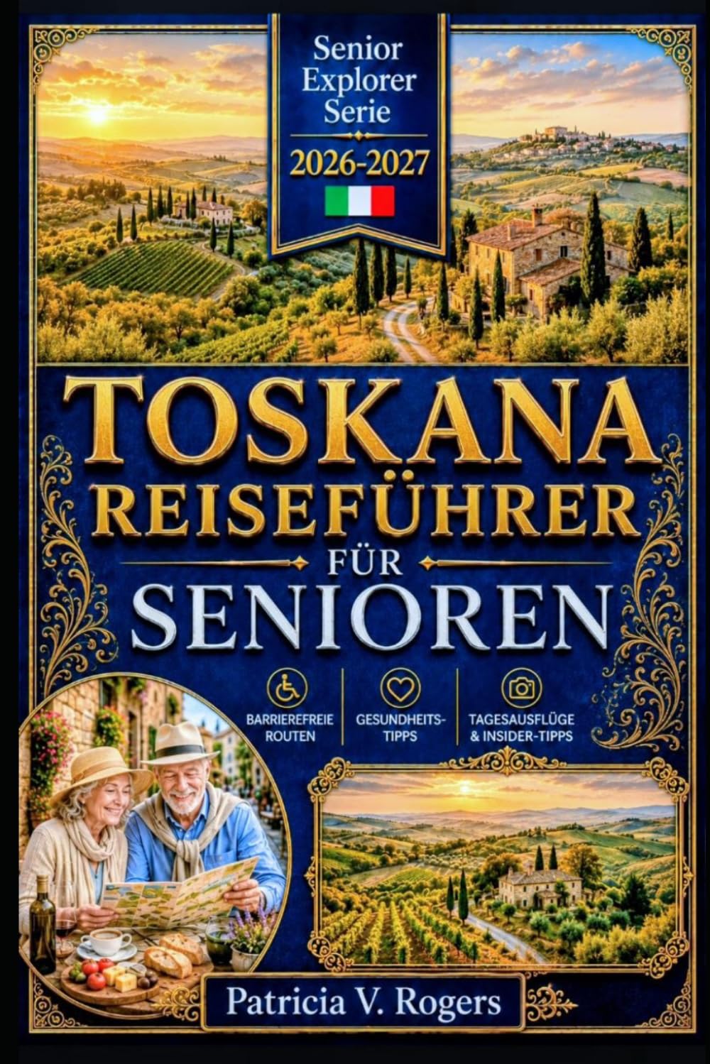 Toskana Travel Guide for Seniors 2026 - 2027: Toskana in Ihrem eigenen Tempo entdecken — Barrierefreie Routen, Gesundheitstipps, Tages-für-Tages-Reisepläne & Insidertipps für eine unvergessliche Reise
