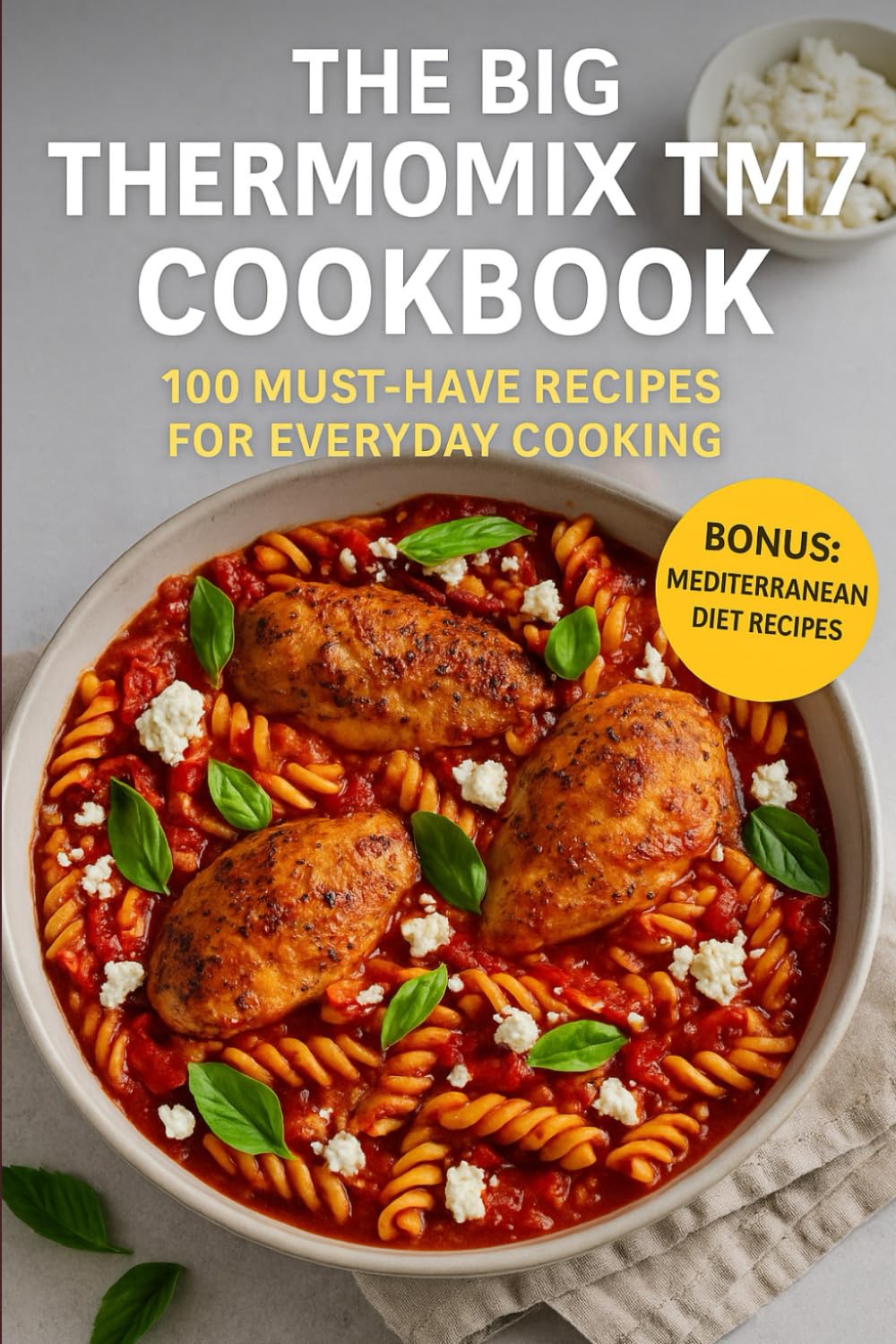 The Big Thermomix TM7 Cookbook: 100 Must-Have Recipes for Everyday Cooking (The Complete Thermomix™ TM7 Collection)