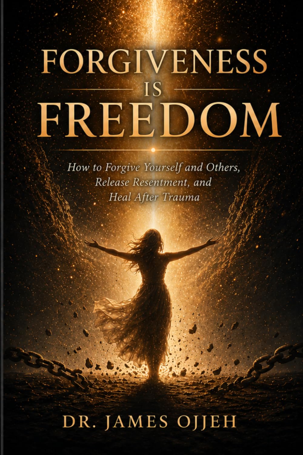 Forgiveness Is Freedom: How to Forgive Yourself and Others, Release Resentment, and Heal After Trauma