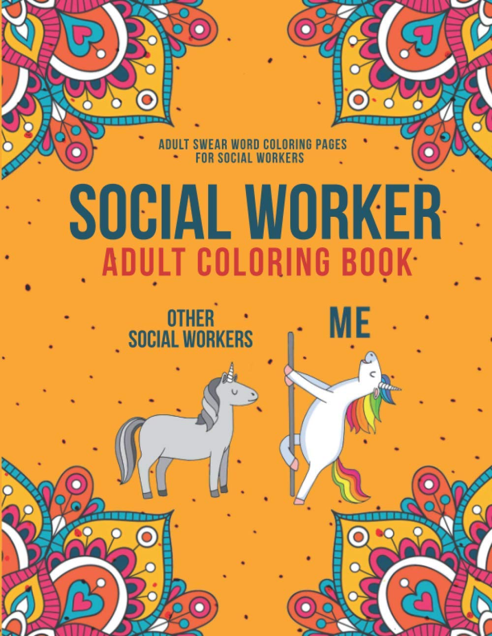 Social Worker Adult Coloring Book: A Snarky & Humorous Social Worker Swearing Coloring Book for Stress Relief | Funny Social Worker Gifts for Women, Men or Retirement.