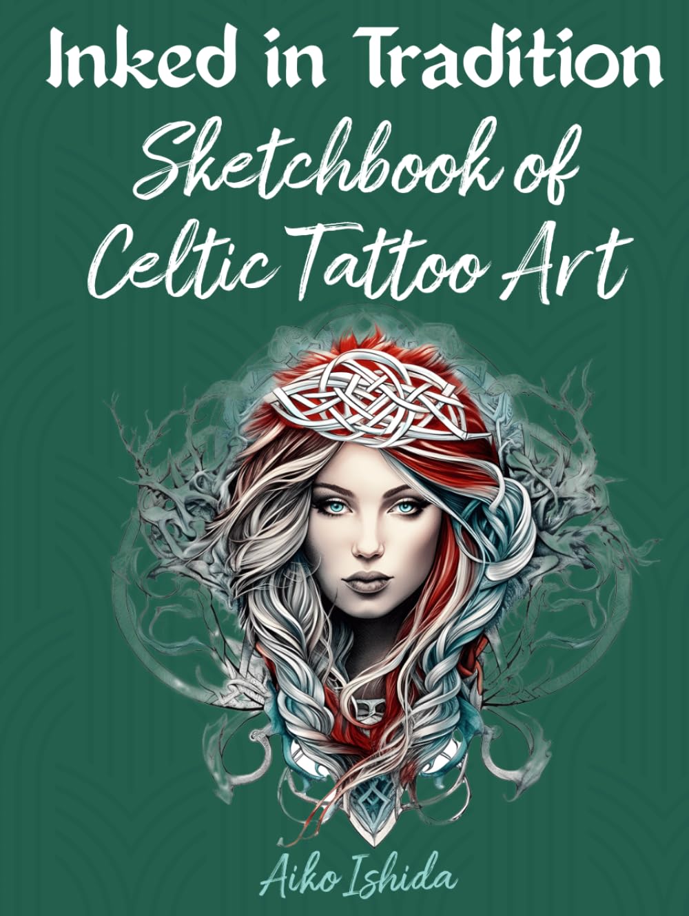 Inked in Tradition : Sketchbook of Celtic Tattoo Art: Unveiling Spirals and Knots: A Journey through the Myths, Legends, and Symbolism of Ancient Celtic Inks