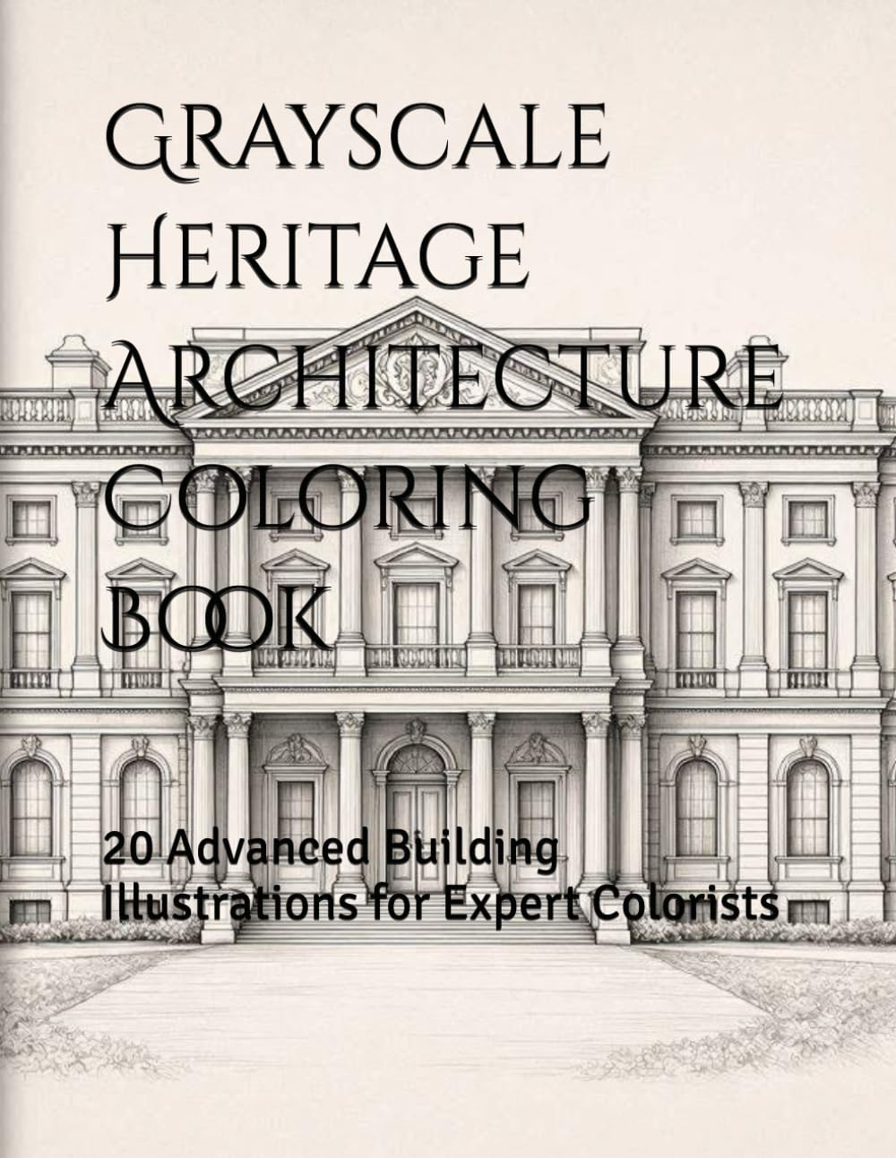 Grayscale Heritage Architecture Coloring Book: 20 Advanced Building Illustrations for Expert Colorists (Adult Grayscale Coloring Collection)