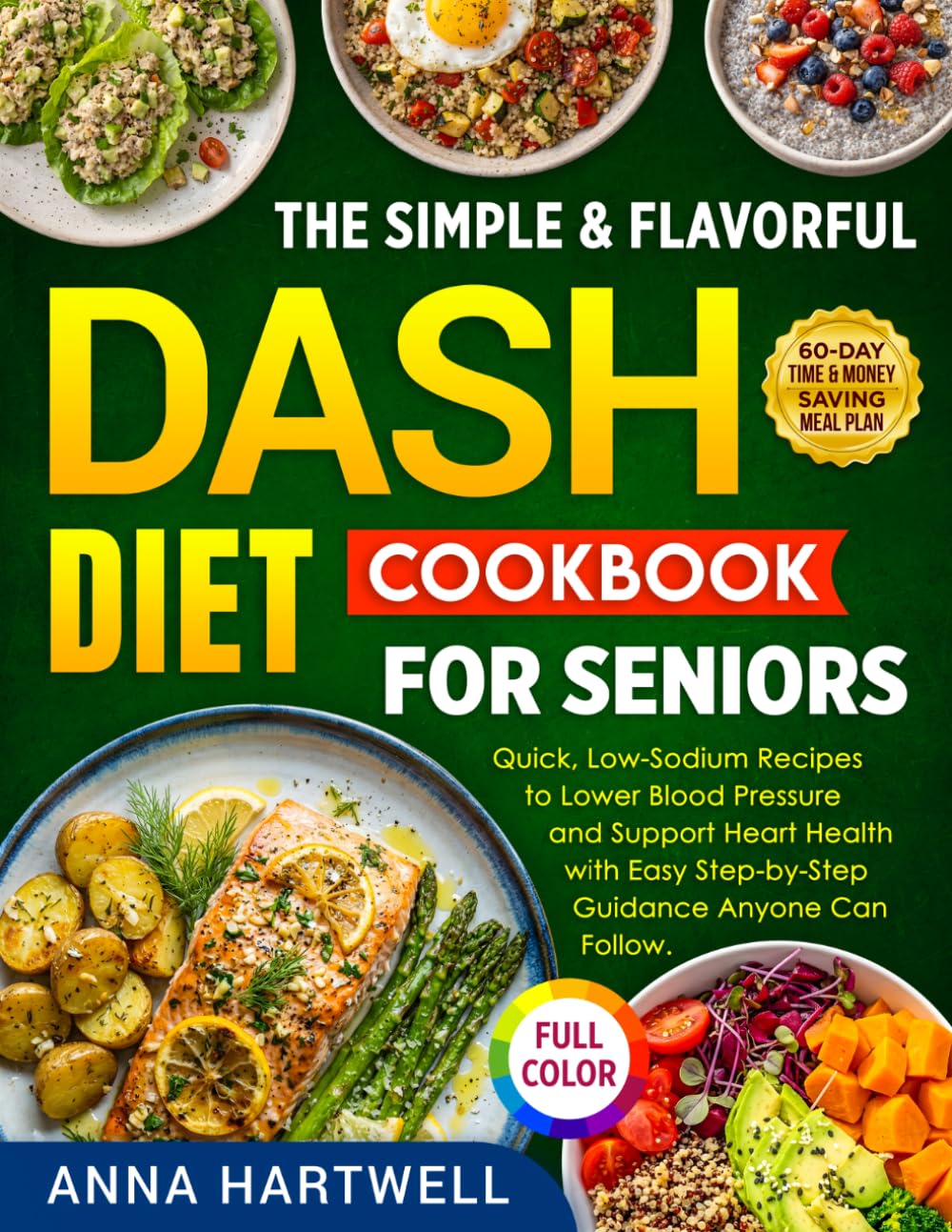 The Simple & Flavorful DASH Diet Cookbook for Seniors: Quick, Low-Sodium Recipes to Lower Blood Pressure and Support Heart Health with Easy Step-by-Step Guidance Anyone Can Follow