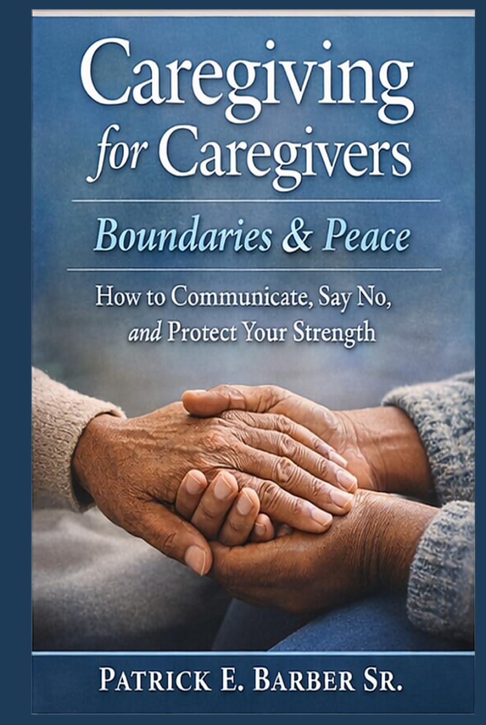 Caregiving for Caregivers: Boundaries & Peace: How to Communicate, Say No, and Protect Your Strength