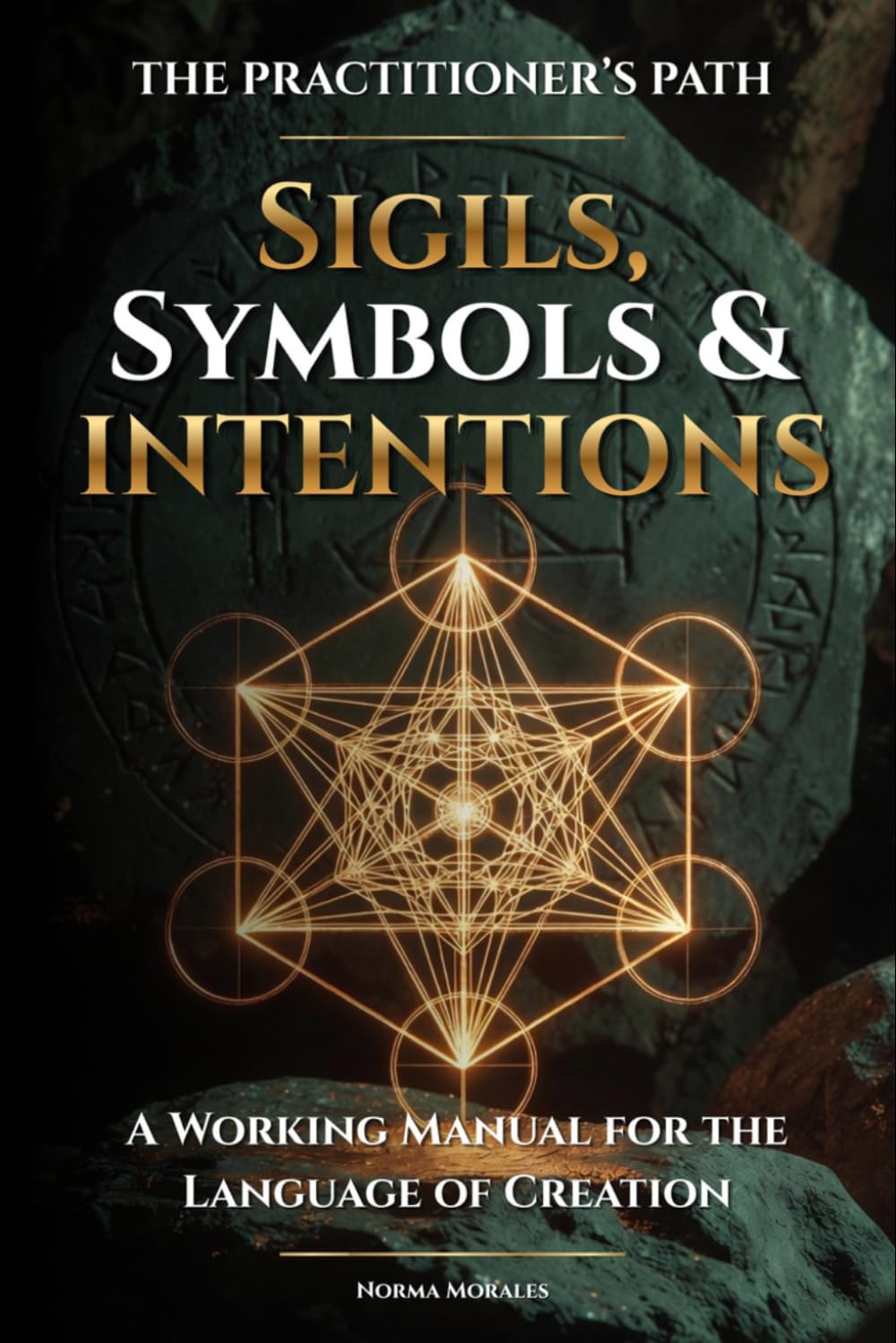 Sigils, Symbols & Intention: A Working Manual for the Language of Creation (The Practitioner's Path)