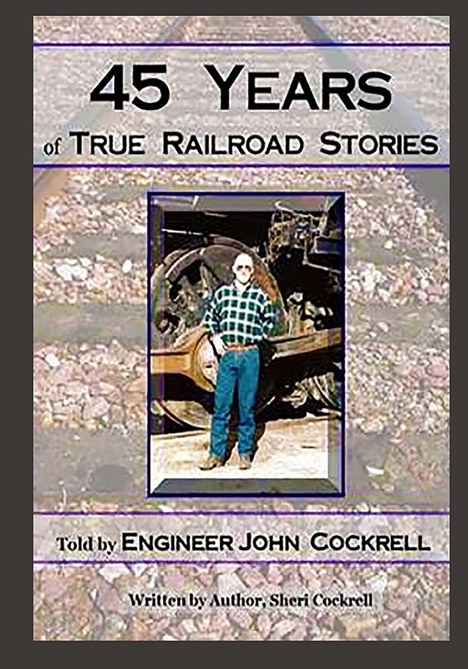 45 Years of True Railroad Stories: Told by Engineer John Cockrell