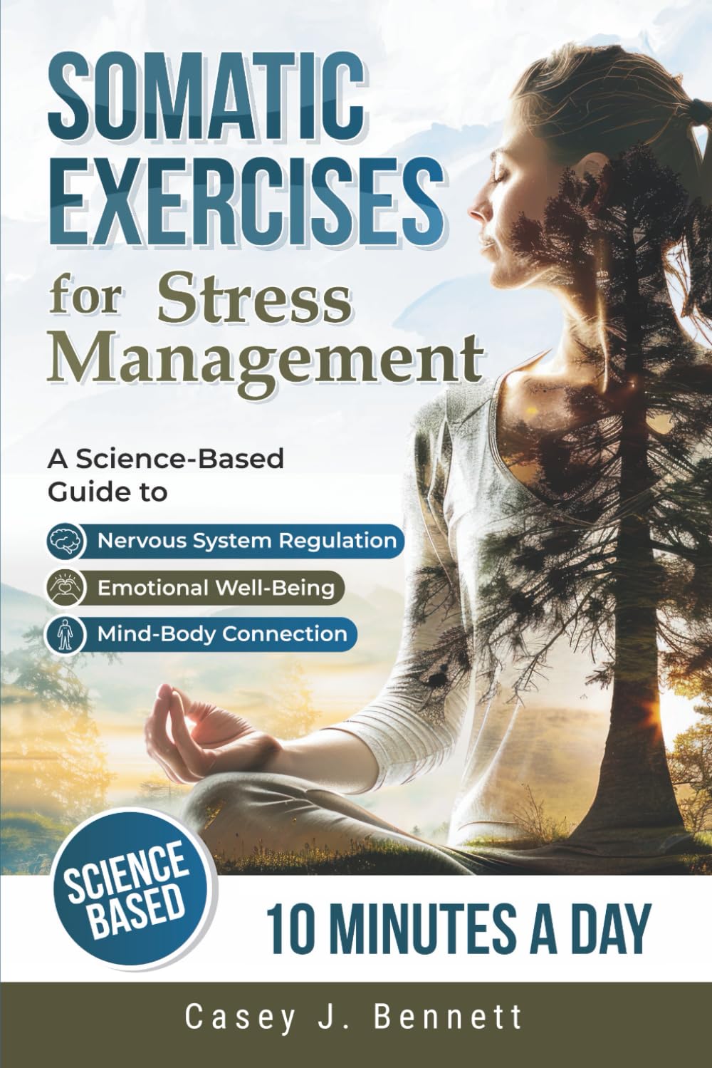 Somatic Exercises for Stress Management: A Science-Based Guide to Nervous System Regulation, Emotional Well-Being, and the Mind-Body Connection