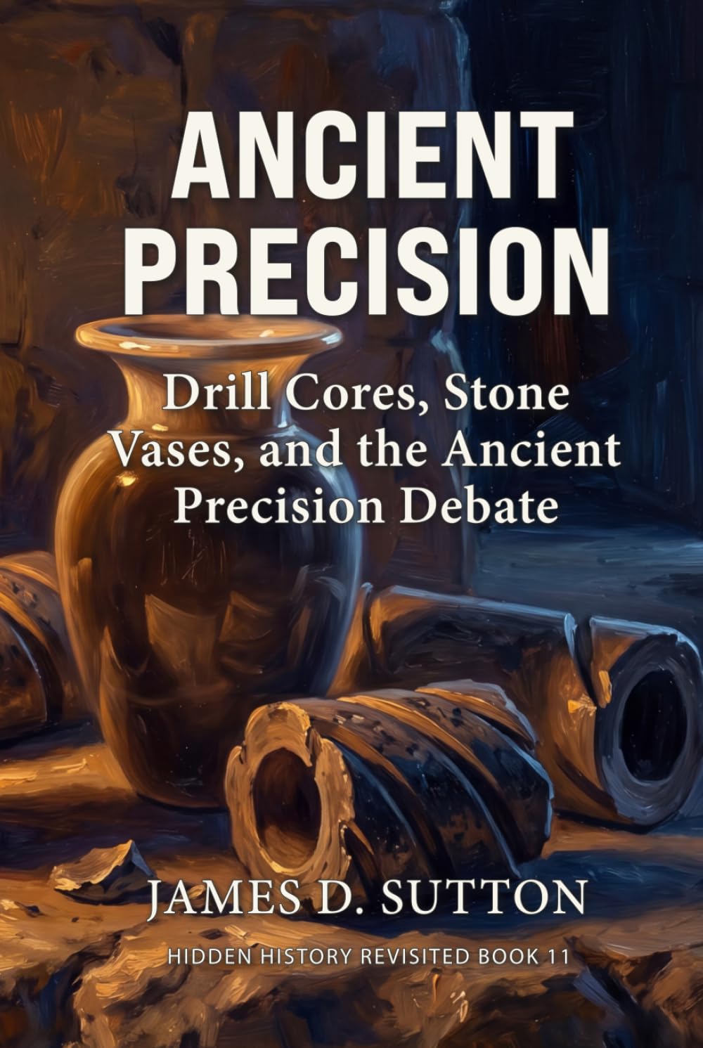 Ancient Precision: Drill Cores, Stone Vases, and the Ancient Precision Debate (Hidden History Revisited)