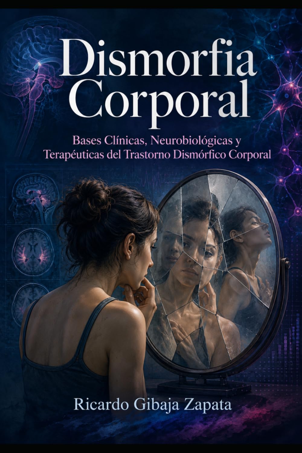 Dismorfia Corporal: Bases Clínicas, Neurobiológicas y Terapéuticas del Trastorno Dismórfico Corporal
