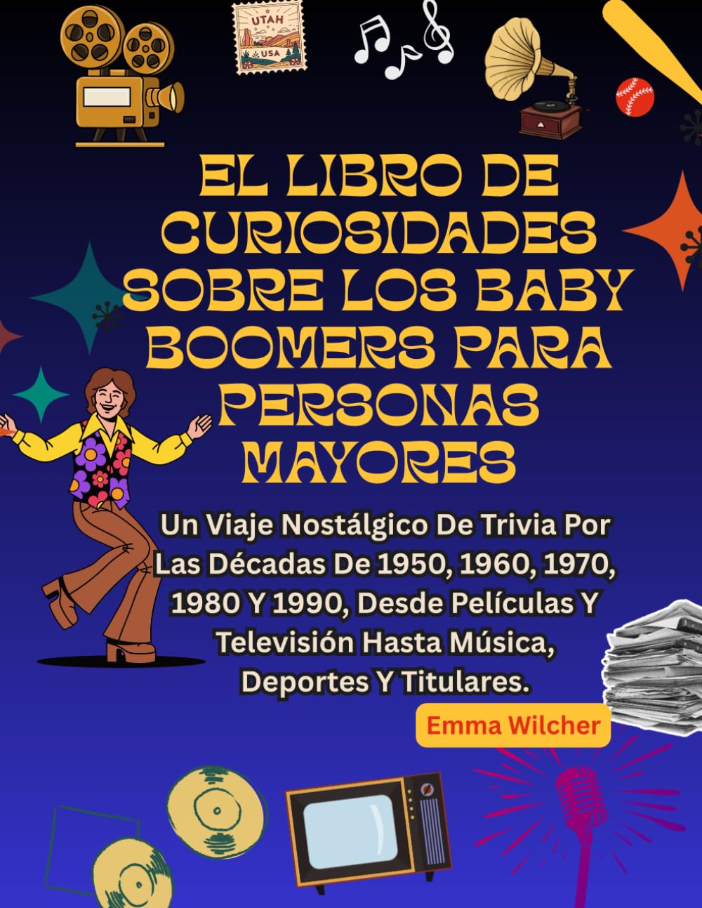 EL LIBRO DE CURIOSIDADES SOBRE LOS BABY BOOMERS PARA PERSONAS MAYORES: Un Viaje Nostálgico De Trivia Por Las Décadas De 1950, 1960, 1970, 1980 Y 1990, Desde Películas Y Televisión Hasta Música