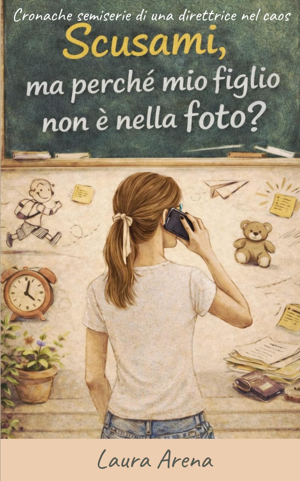 Scusami, ma perché mio figlio non è nella foto?: Cronache semiserie di una direttrice nel caos
