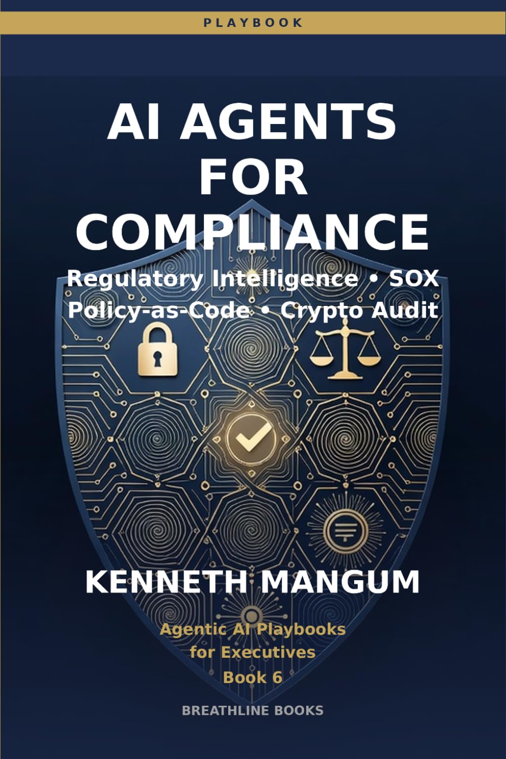 AI Agents for Compliance: Regulatory Intelligence, Policy-as-Code, SOX Automation, and Cryptographic Verification for Finance & Ops Leaders (Agentic AI Playbooks for Executives)