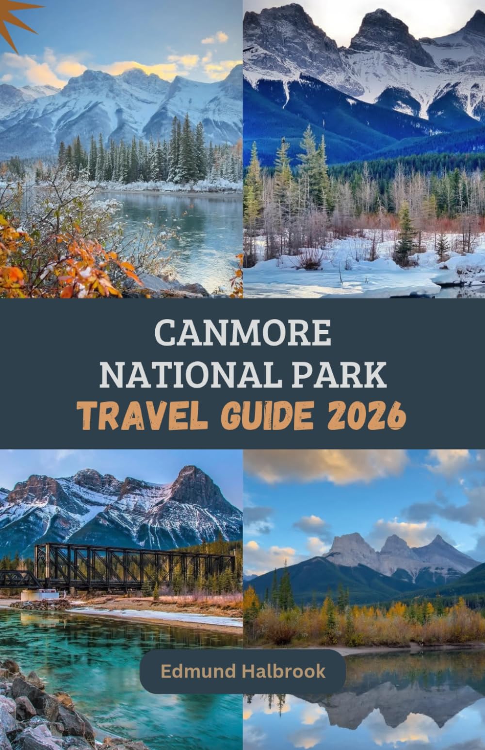 CANMORE NATIONAL PARK TRAVEL GUIDE 2026: Discover breathtaking mountains, hidden lakes, and unforgettable adventures in Canmore's ultimate 2026 travel companion