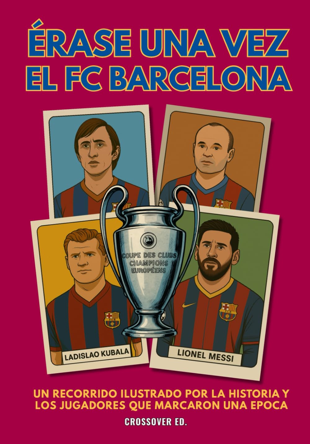 Érase una vez el FC Barcelona: Un recorrido ilustrado por la historia y los jugadores que marcaron una época (Serie de Deportes Ilustrados (Illustrated Sports Series))