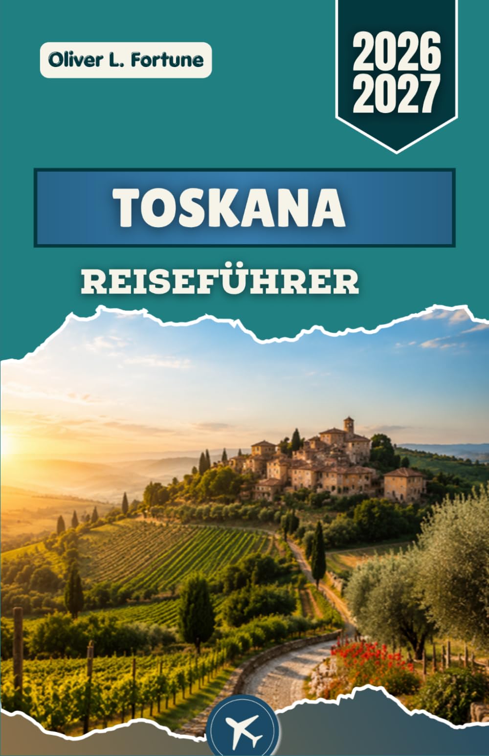TOSKANA-REISEFÜHRER 2026-2027: Renaissancestädte, goldene Landstraßen, mittelalterliche Städte, Küstenlandschaften und die kulinarischen Traditionen Mittelitaliens