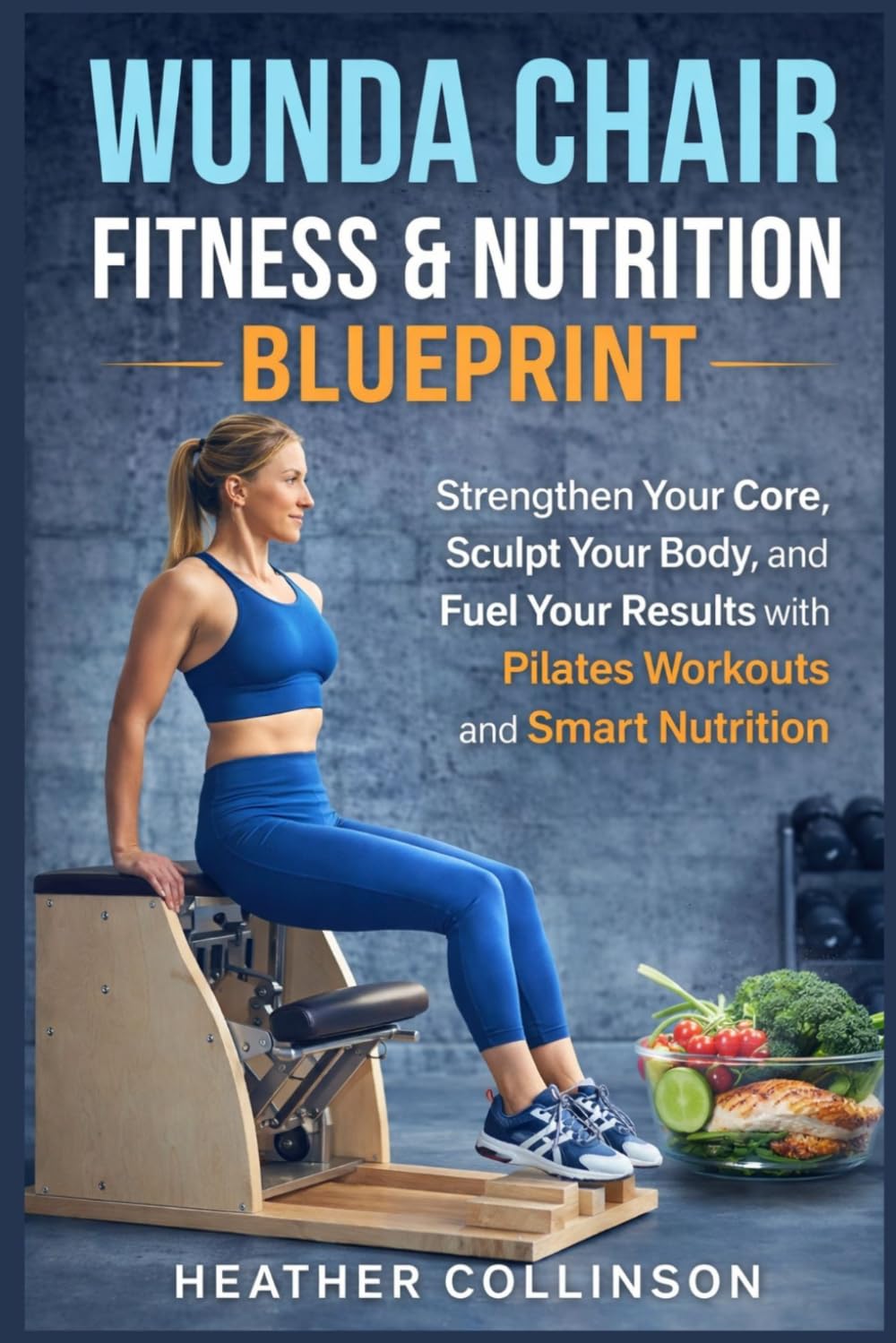 WUNDA CHAIR FITNESS & NUTRITION BLUEPRINT: Strengthen Your Core, Sculpt Your Body, and Fuel Your Results with Pilates Workouts and Smart Nutrition