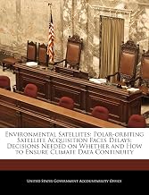 Environmental Satellites: Polar-Orbiting Satellite Acquisition Faces Delays; Decisions Needed on Whether and How to Ensure Climate Data Continuity