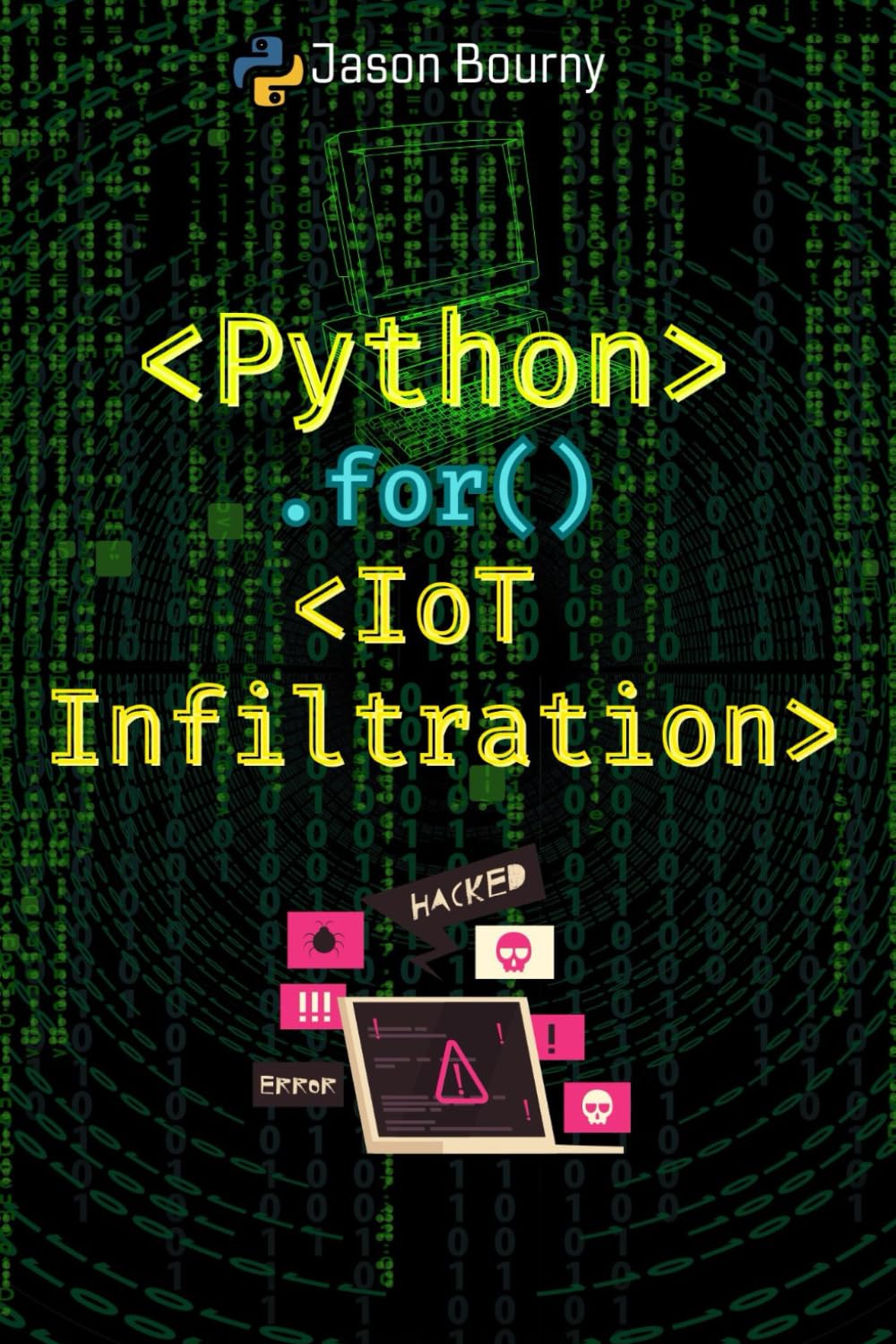 Python IoT Infiltration: Hacking Internet of Things Devices (Python for Hackers, Scripting for Kali Linux, Web Hackers, for Wireless Hacking, for Cryptography and Python for OSINT)