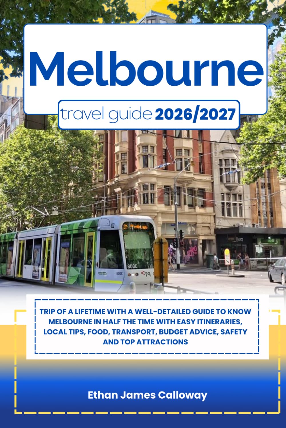 MELBOURNE TRAVEL GUIDE 2026/2027: Trip of a lifetime with a well-Detailed Guide to Know MELBOURNE in Half the Time with Easy Itineraries, Local Tips, ... Budget Advice, Safety and Top Attractions