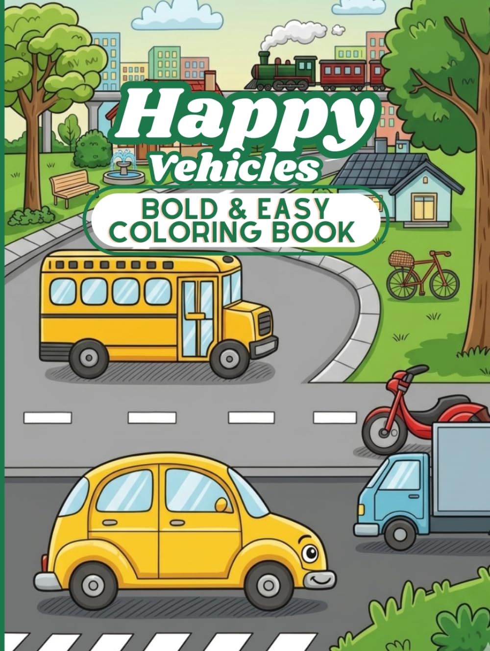 Happy Vehicles Bold & Easy Coloring Book: 60 Simple and Cute Transportation Coloring Pages for Kids, Toddlers, and Beginners with Cars, Trucks, Airplanes, and Trains