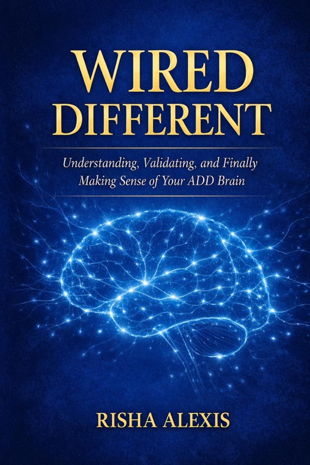 Wired Different: Understanding, Validating, and Finally Making Sense of your ADD Brain