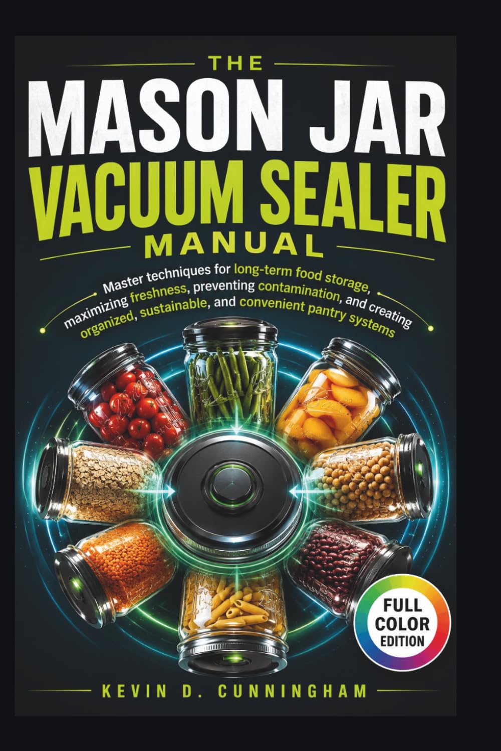 The Mason Jar Vacuum Sealer Manual: Master techniques for long-term food storage, maximizing freshness, preventing contamination, and creating organized, sustainable, and convenient pantry systems.