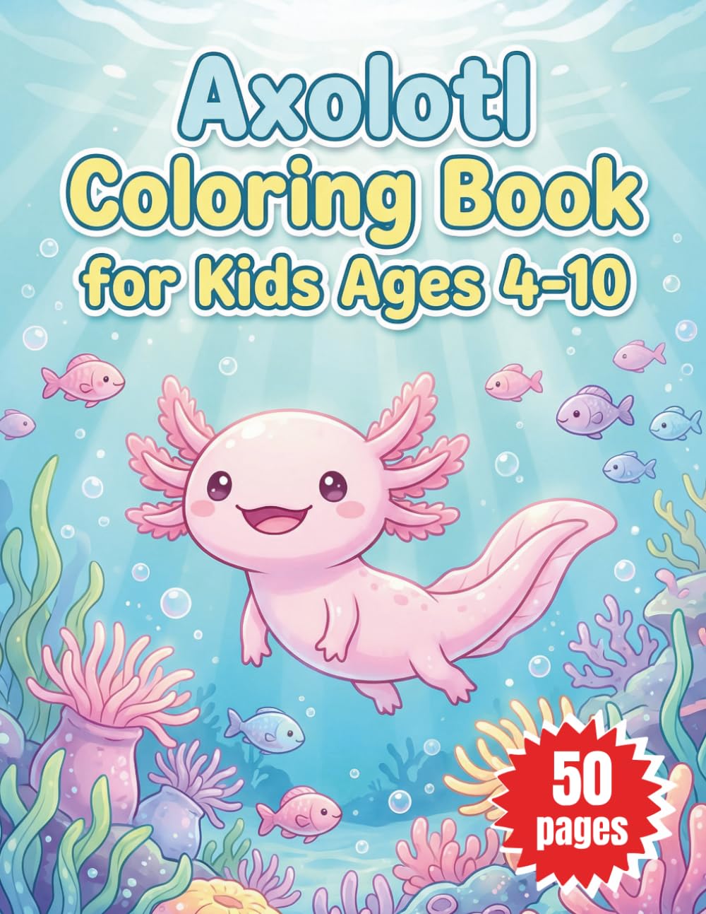 Axolotl Coloring Book for Kids Ages 4-10: Cute Kawaii Axolotls in Playful Underwater Adventures and Adorable Scenes - Bold and Easy Simple Designs for Creative Young Artists