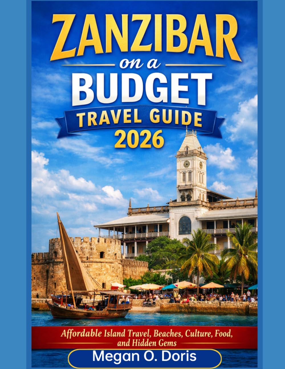 Zanzibar on a Budget Travel Guide 2026: “Affordable Island Travel, Beaches, Culture, Food, and Hidden Gems” (Explore plus)