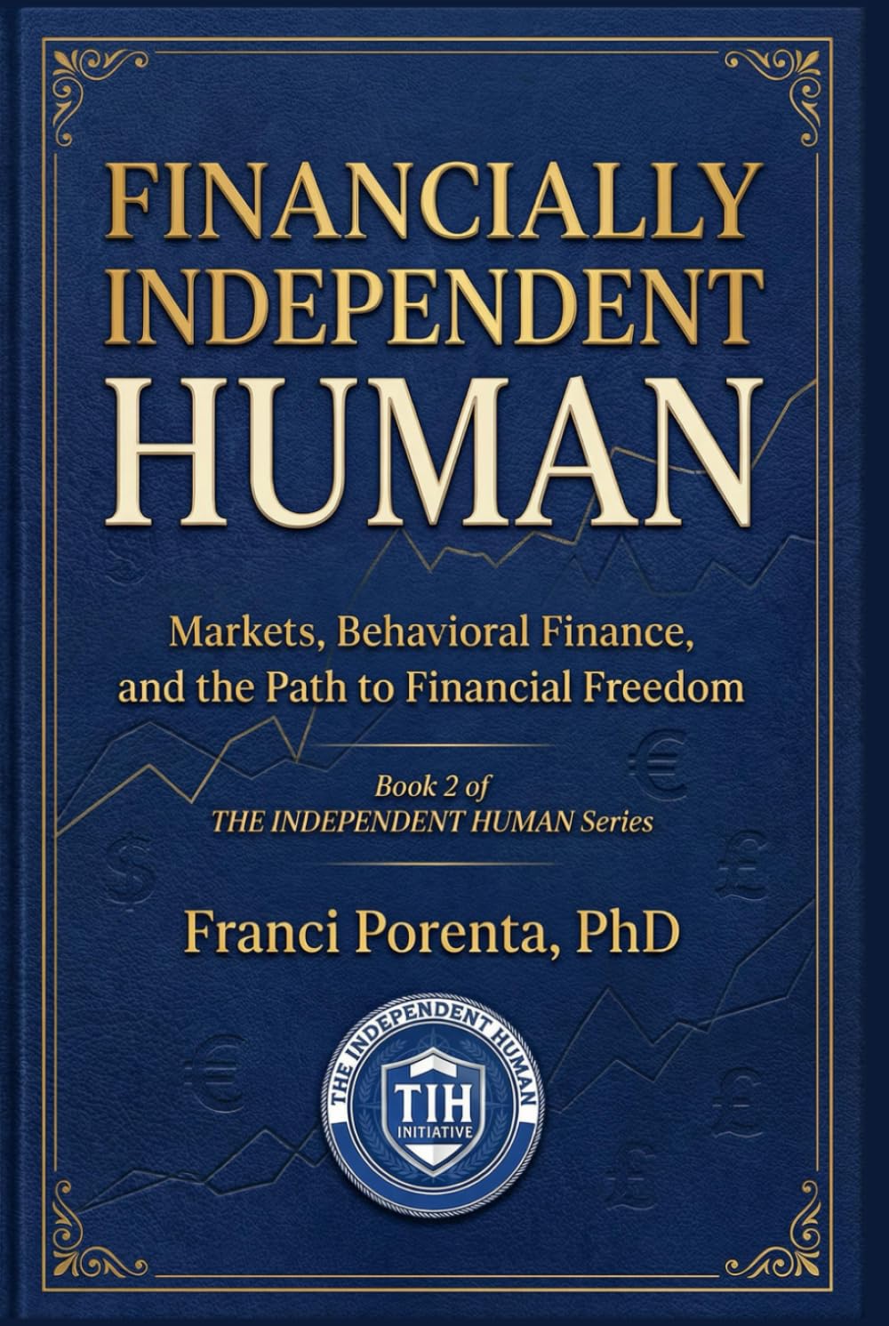 FINANCIALLY INDEPENDENT HUMAN: Markets, Behavioral Finance and the Path to Financial Freedom