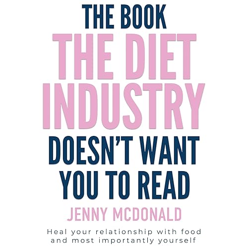 The Book the Diet Industry Doesn't Want You to Read: Heal Your Relationship with Food and Most Importantly Yourself