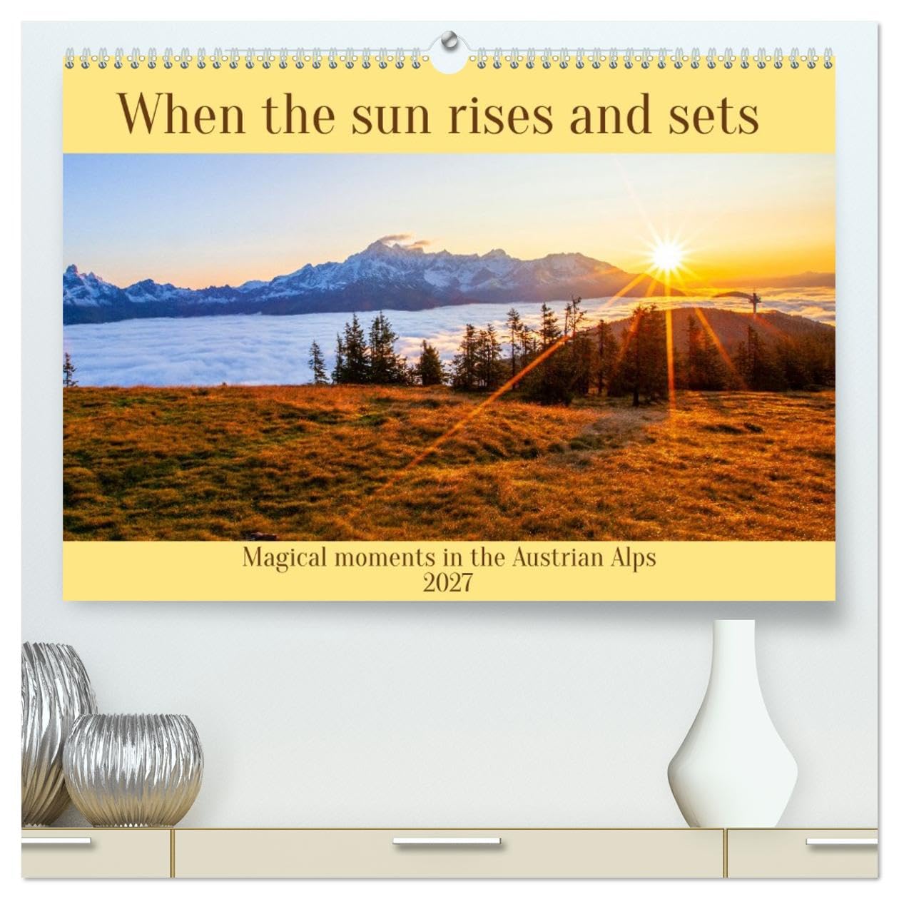 When the sun rises and sets (High Quality Premium Wall Calendar 2027 DIN A2 landscape),CALVENDO 12 Month Wall Calendar: Magical moments in the Austrian Alps