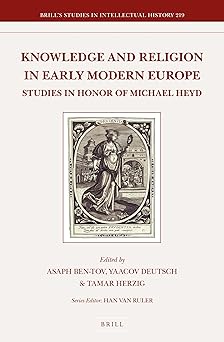 Knowledge and Religion in Early Modern Europe: Studies in Honor of Michael Heyd: 219 Knowledge and Religion in Early Modern Europe: Studies in Honor of Michael Heyd: 219 book cover