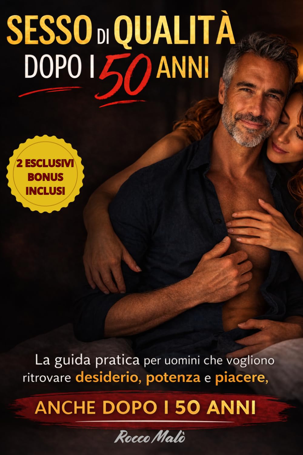 SESSO DI QUALITA' DOPO I 50 ANNI: La Guida Pratica Per Uomini che Vogliono Ritrovare Desiderio, Potenza e Piacere