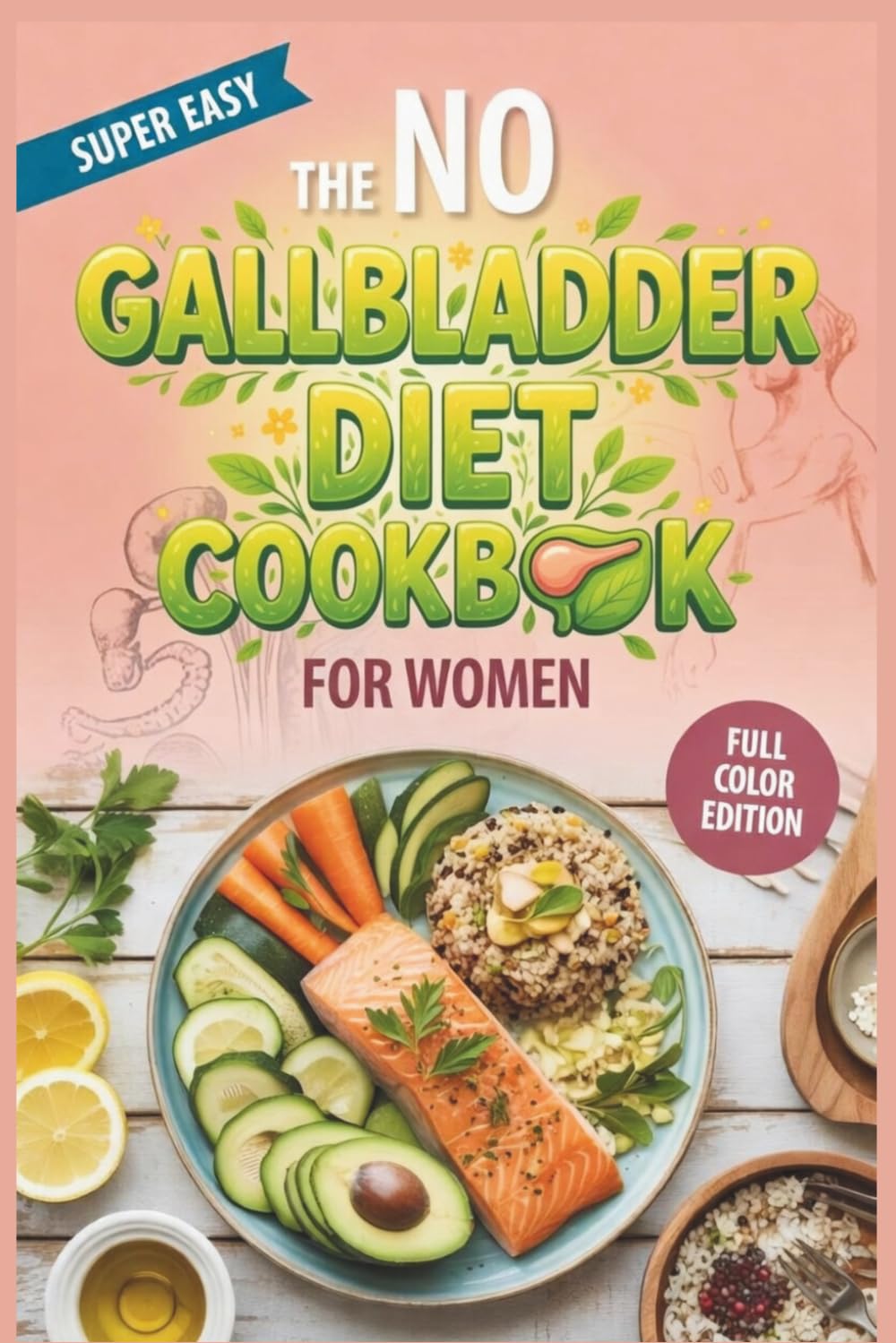 The No Gallbladder Diet Cookbook for Women: Hormone-Balancing Meal Plan and recipes to Stop Bloating, Manage Weight, and Heal Your Gut After Surgery (Without Feeling Deprived)
