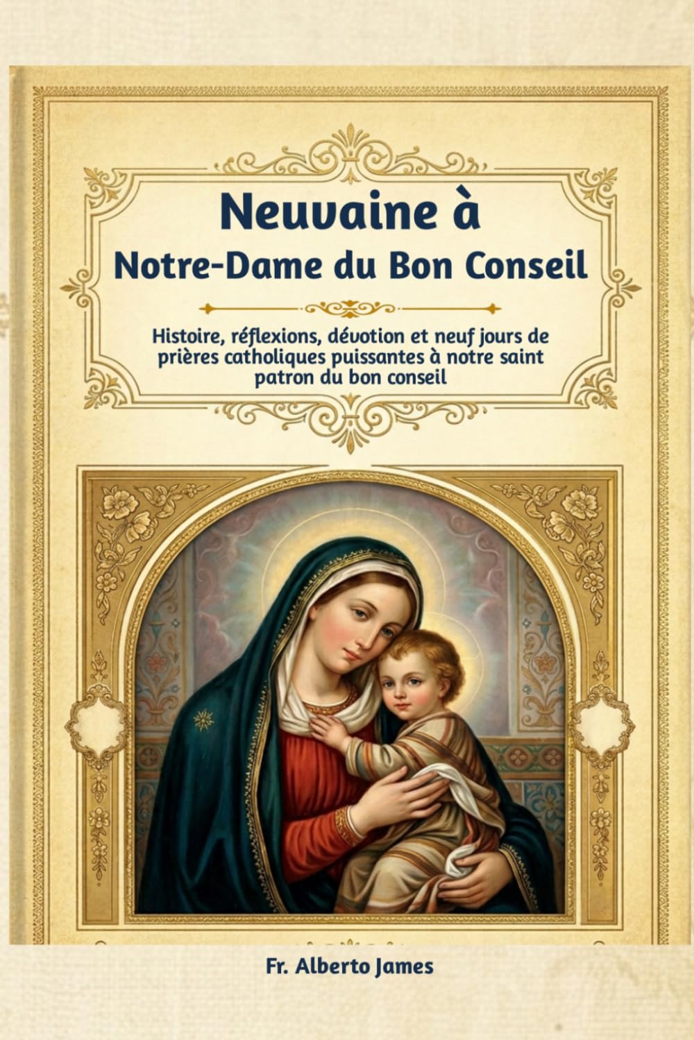Neuvaine à Notre-Dame du Bon Conseil: Histoire, réflexions, dévotion et neuf jours de prières catholiques puissantes à notre saint patron du bon conseil