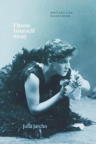 Throw Yourself Away: Writing and Masochism (Thinking Literature)-Wow! eBook