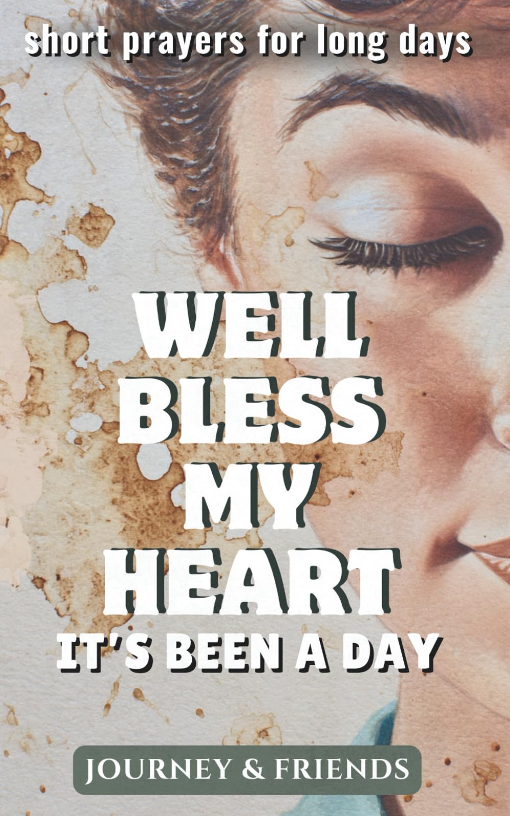 Well Bless My Heart, It’s Been a Day: Short Prayers for Long Days: Women's Prayer and Devotional, Over 140 Honest Prayers for the Struggling Christian