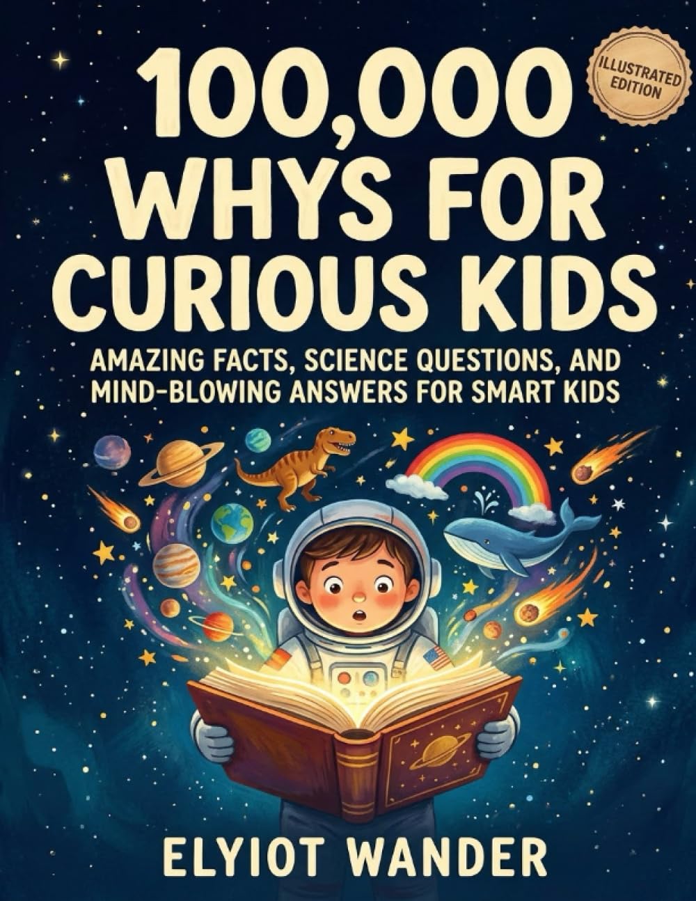 100,000 WHYs for Curious Kids: Amazing Facts, Science Questions, and Mind-Blowing Answers for Smart Kids Who Love to Learn