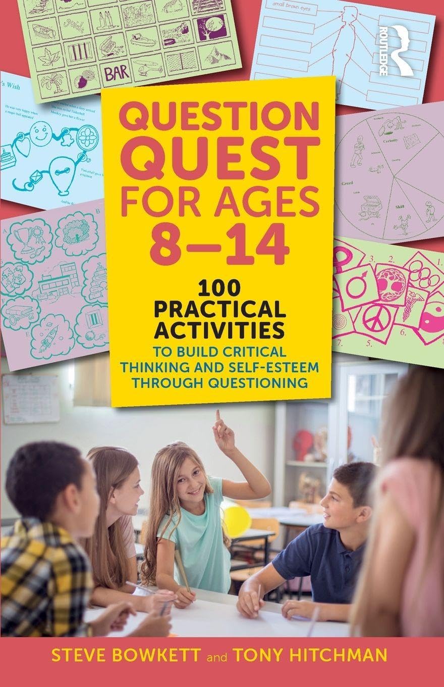 Question Quest for Ages 8-14: 100 Practical Activities to Build Critical Thinking and Self-Esteem Through Questioning