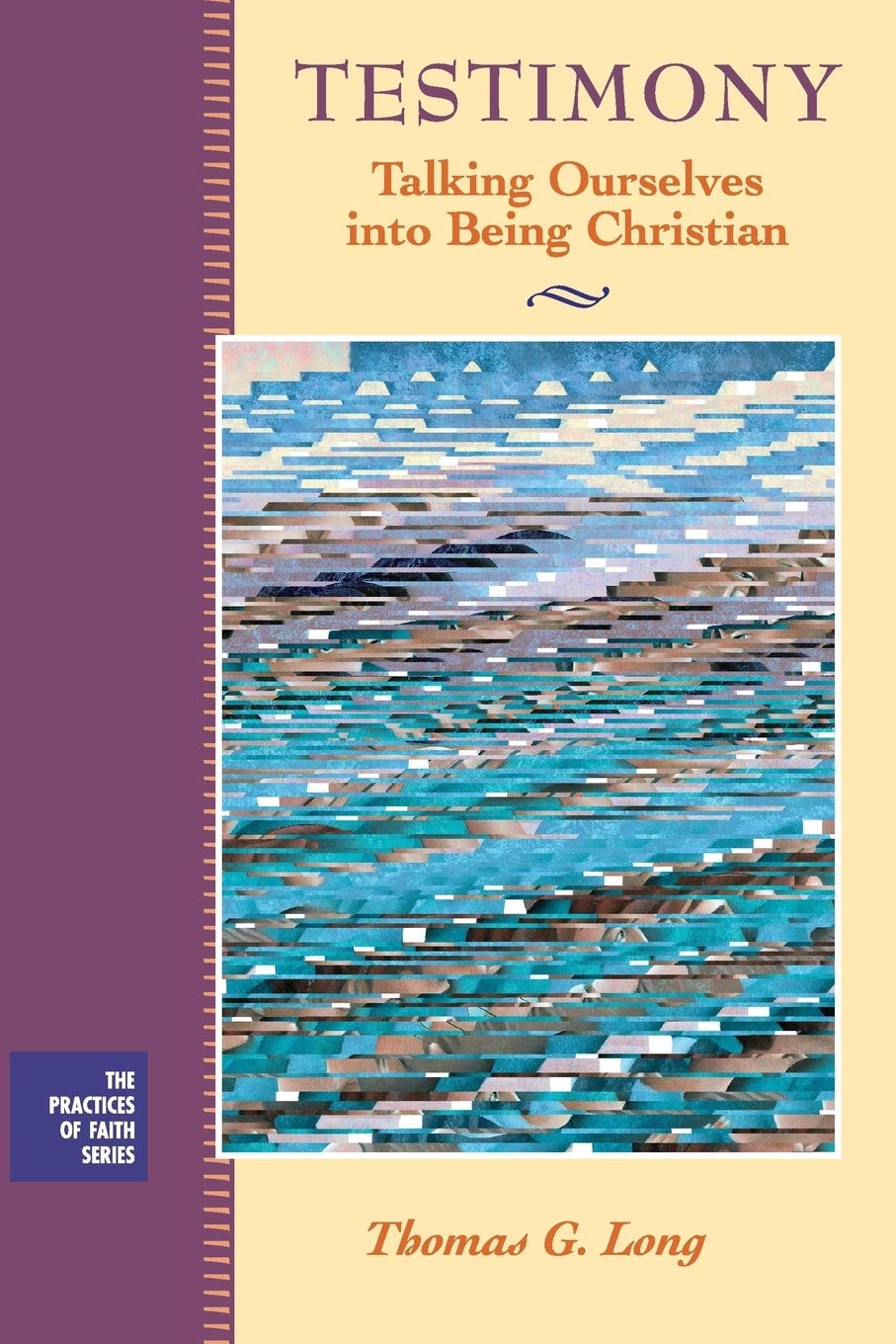 Testimony: Talking Ourselves into Being Christian (The Practices of Faith Series)