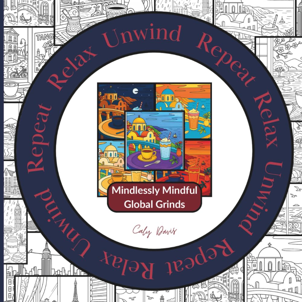 Relax Unwind Repeat: Mindlessly Mindful – Global Grinds: A coffee & travel-themed adult and teen coloring book with bold repeat illustrations for ... 10 unique designs repeated 5 times · 50 pages