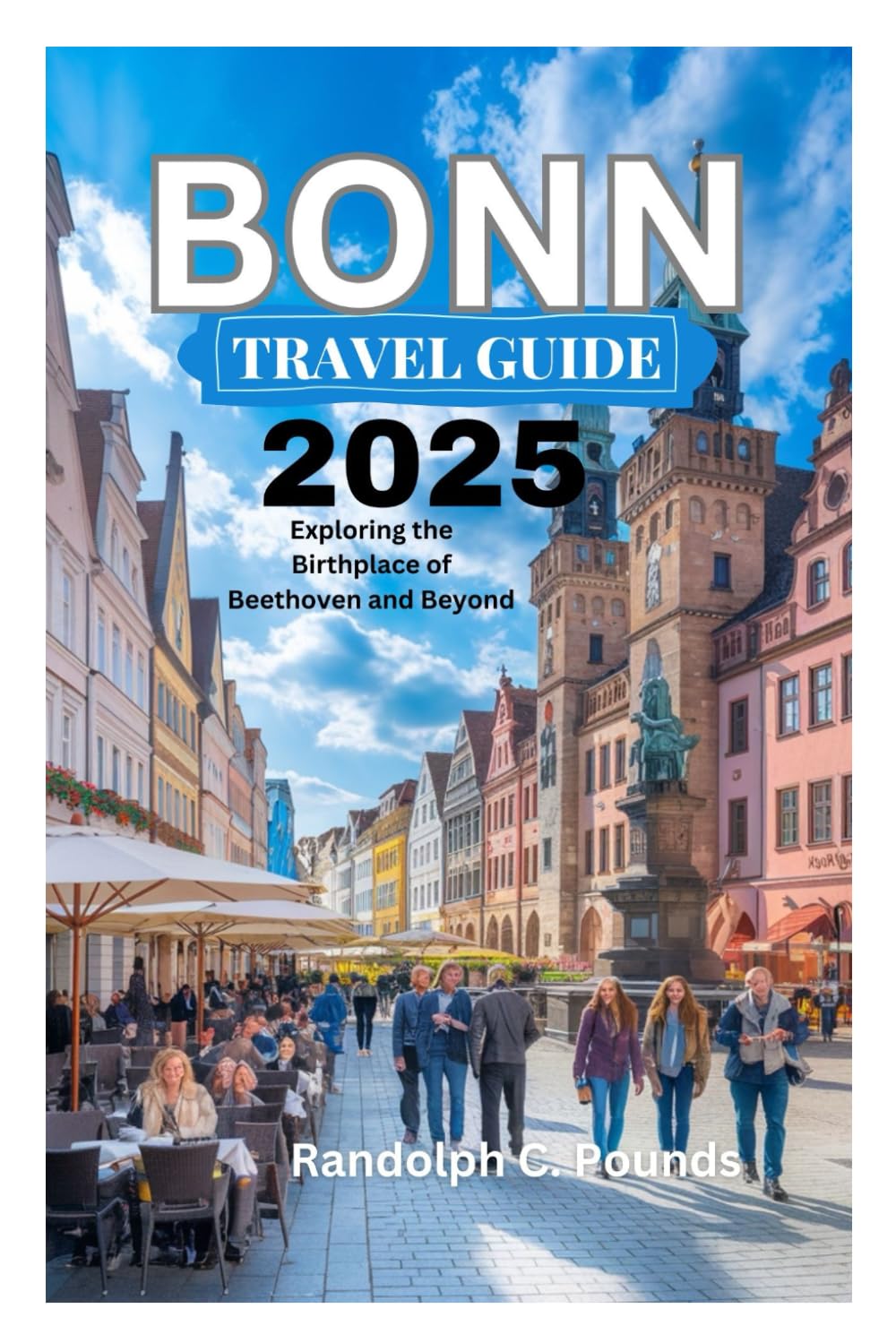 BONN TRAVEL GUIDE 2025: Exploring the Birthplace of Beethoven and Beyond