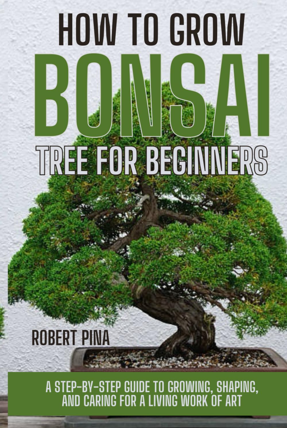 How To Grow Bonsai Tree For Beginners: A Step-by-Step Guide to Growing, Shaping, and Caring for a Living Work of Art (The Grower’s Handbook Series)