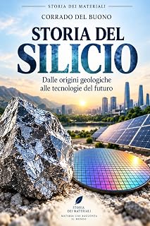 Corrado Del Buono – STORIA DEL SILICIO: Dalle origini geologiche alle tecnologie del futuro (STORIA DEI MATERIALI Vol. 8) (2026)